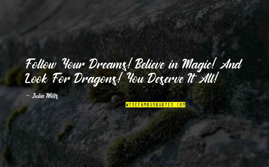 32sa Quotes By Julia Mills: Follow Your Dreams! Believe in Magic! And Look