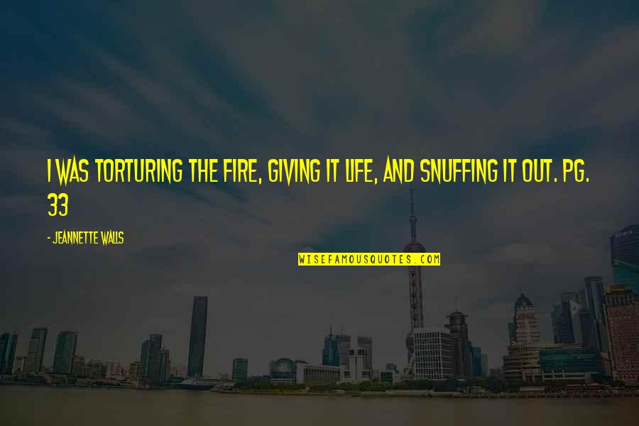 33 And Quotes By Jeannette Walls: I was torturing the fire, giving it life, 33 And Quotes By Jeannette Walls: I was torturing the fire, giving it life,