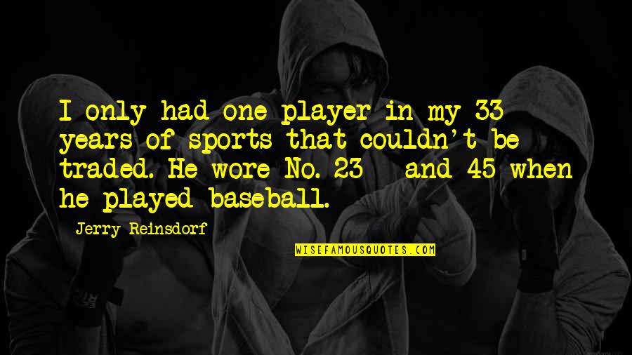 33 And Quotes By Jerry Reinsdorf: I only had one player in my 33