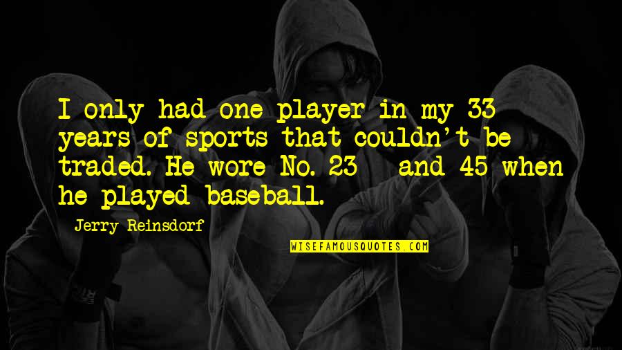 33 And Quotes By Jerry Reinsdorf: I only had one player in my 33 33 And Quotes By Jerry Reinsdorf: I only had one player in my 33
