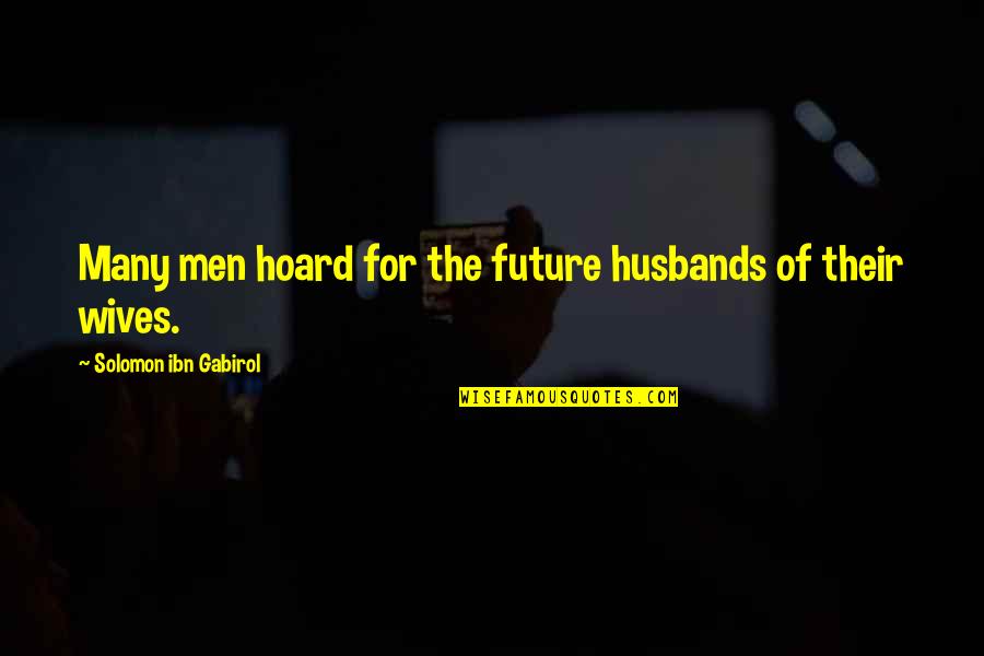33 Character Quotes By Solomon Ibn Gabirol: Many men hoard for the future husbands of