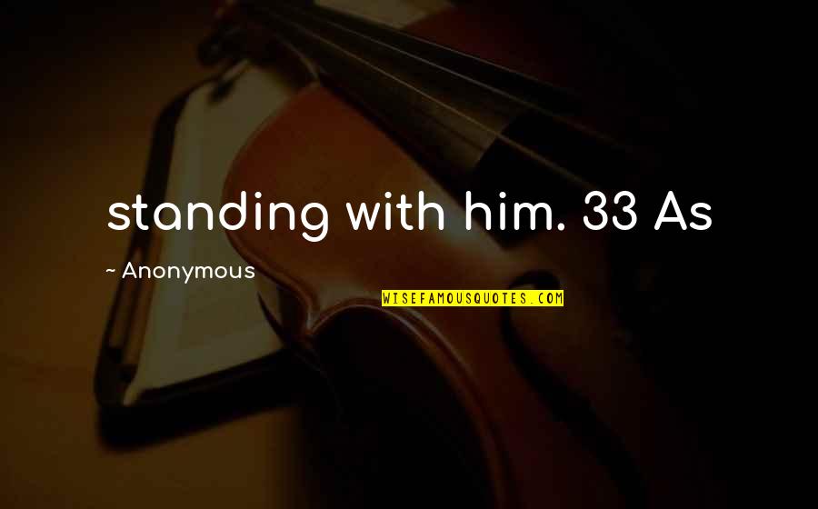 33 Quotes By Anonymous: standing with him. 33 As