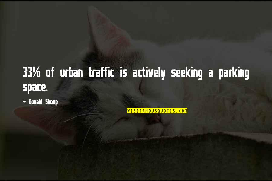 33 Quotes By Donald Shoup: 33% of urban traffic is actively seeking a