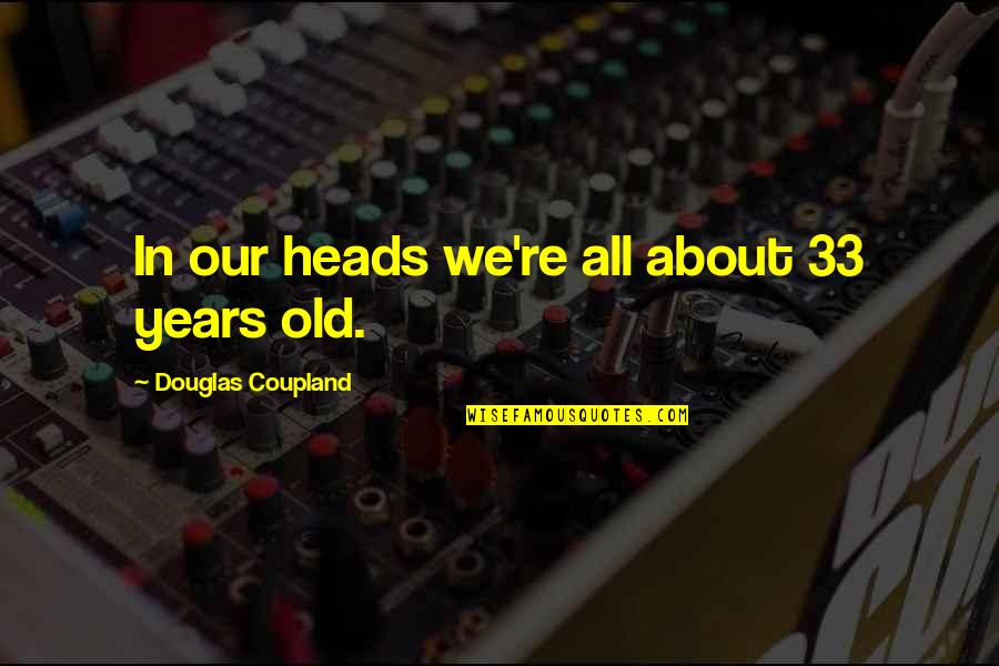 33 Quotes By Douglas Coupland: In our heads we're all about 33 years