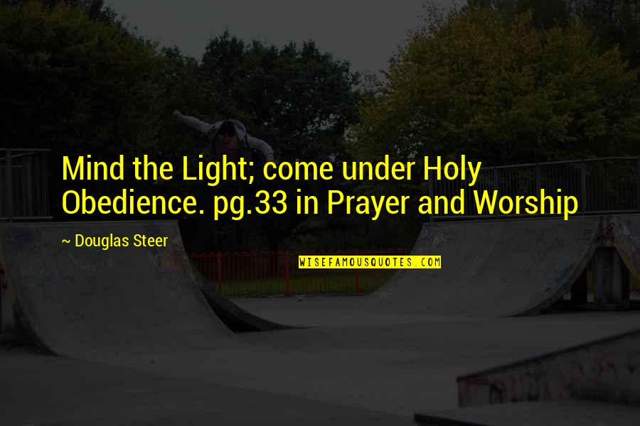 33 Quotes By Douglas Steer: Mind the Light; come under Holy Obedience. pg.33