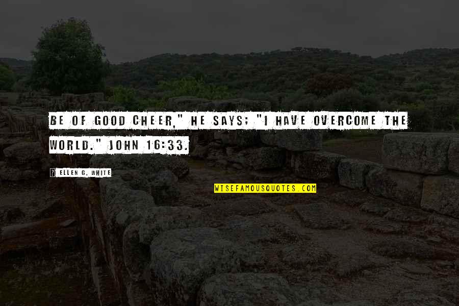 33 Quotes By Ellen G. White: Be of good cheer," He says; "I have