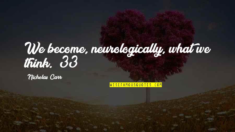 33 Quotes By Nicholas Carr: We become, neurologically, what we think."(33)