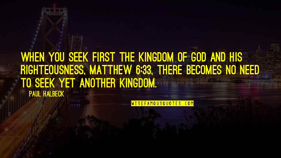 33 Quotes By Paul Halbeck: When you seek first the kingdom of God