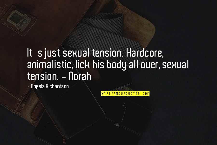 33 Years Quotes By Angela Richardson: It's just sexual tension. Hardcore, animalistic, lick his
