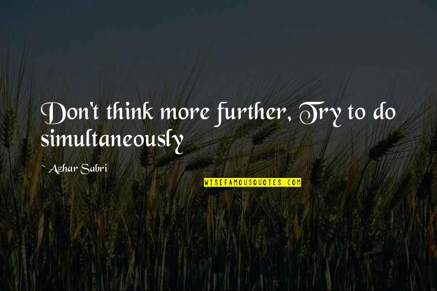 33 Years Quotes By Azhar Sabri: Don't think more further, Try to do simultaneously