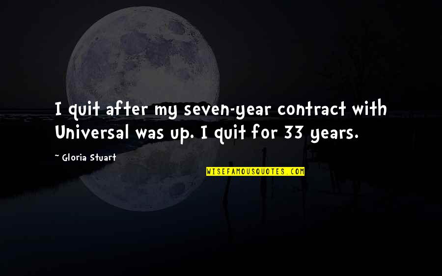 33 Years Quotes By Gloria Stuart: I quit after my seven-year contract with Universal