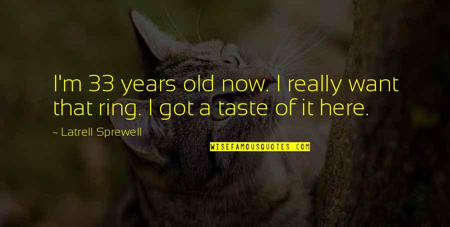33 Years Quotes By Latrell Sprewell: I'm 33 years old now. I really want