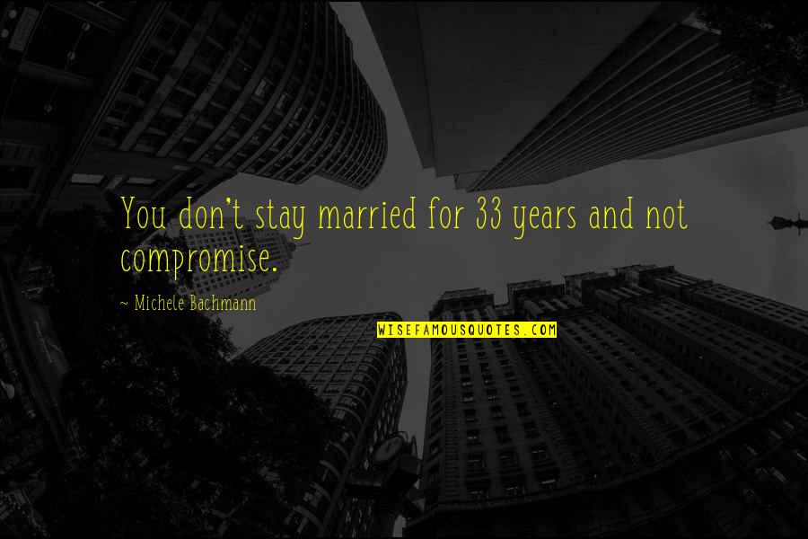 33 Years Quotes By Michele Bachmann: You don't stay married for 33 years and