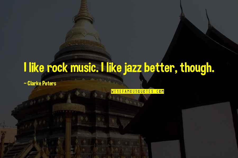 33175 Quotes By Clarke Peters: I like rock music. I like jazz better,