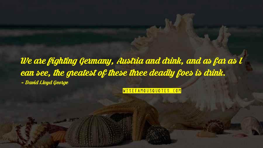 3329 E Quotes By David Lloyd George: We are fighting Germany, Austria and drink, and