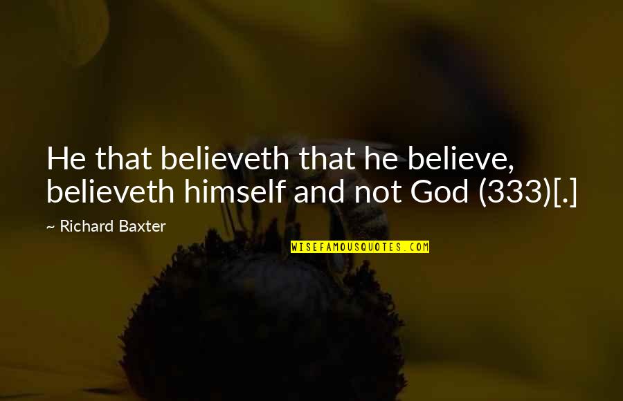333 Quotes By Richard Baxter: He that believeth that he believe, believeth himself