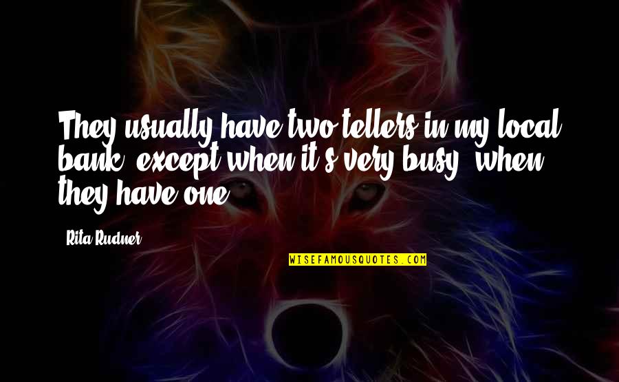 3333 Quotes By Rita Rudner: They usually have two tellers in my local 3333 Quotes By Rita Rudner: They usually have two tellers in my local