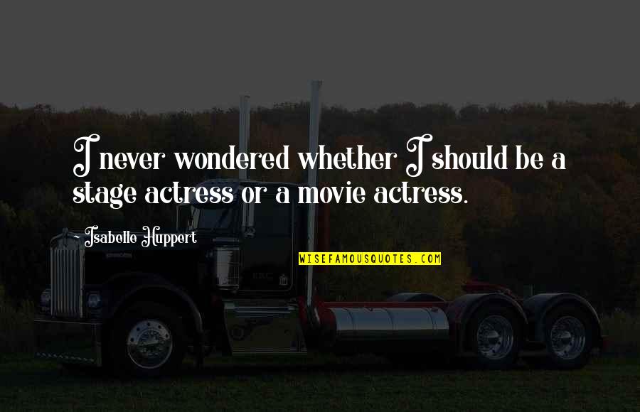 334 Pill Quotes By Isabelle Huppert: I never wondered whether I should be a