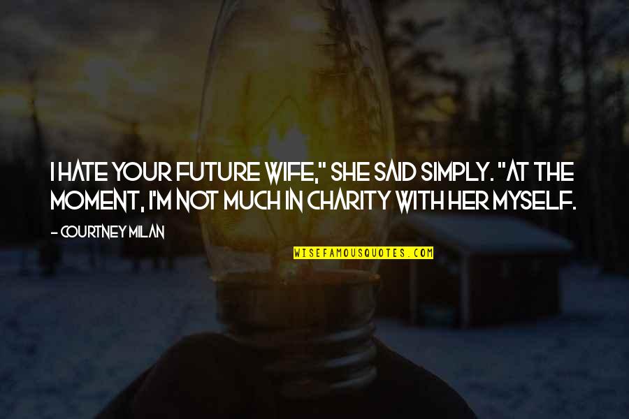 334 Quotes By Courtney Milan: I hate your future wife," she said simply.