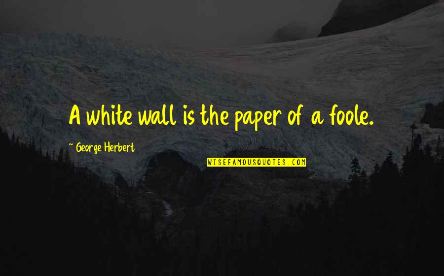 334 Quotes By George Herbert: A white wall is the paper of a