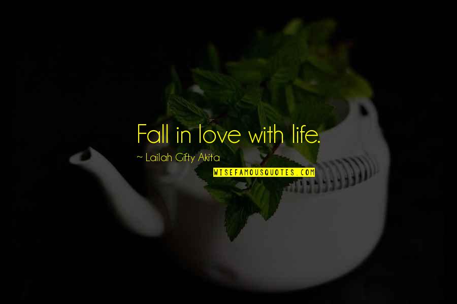 334 Quotes By Lailah Gifty Akita: Fall in love with life.