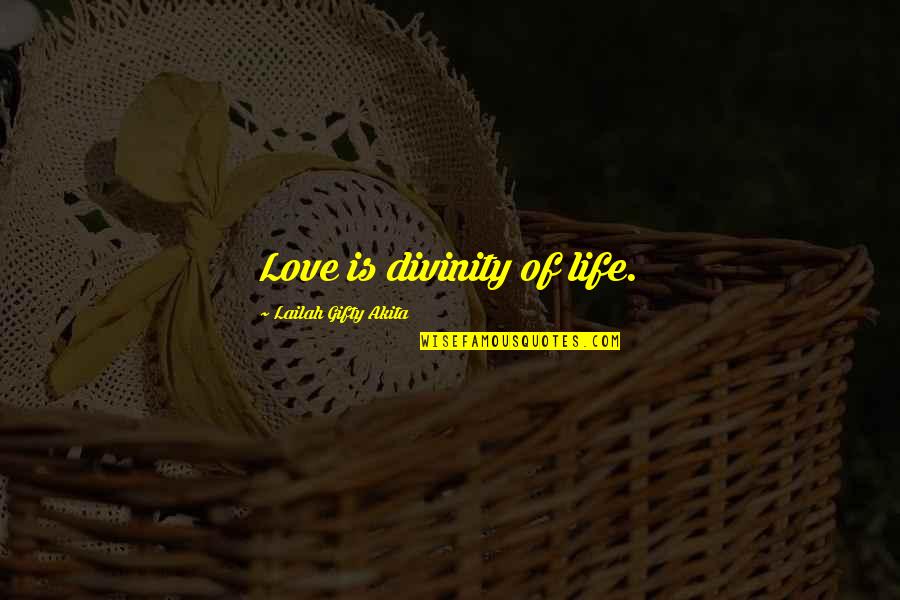 33410 Quotes By Lailah Gifty Akita: Love is divinity of life. 33410 Quotes By Lailah Gifty Akita: Love is divinity of life.