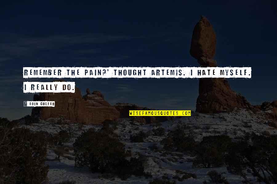 33411 Quotes By Eoin Colfer: Remember the pain?' thought Artemis. I hate myself.