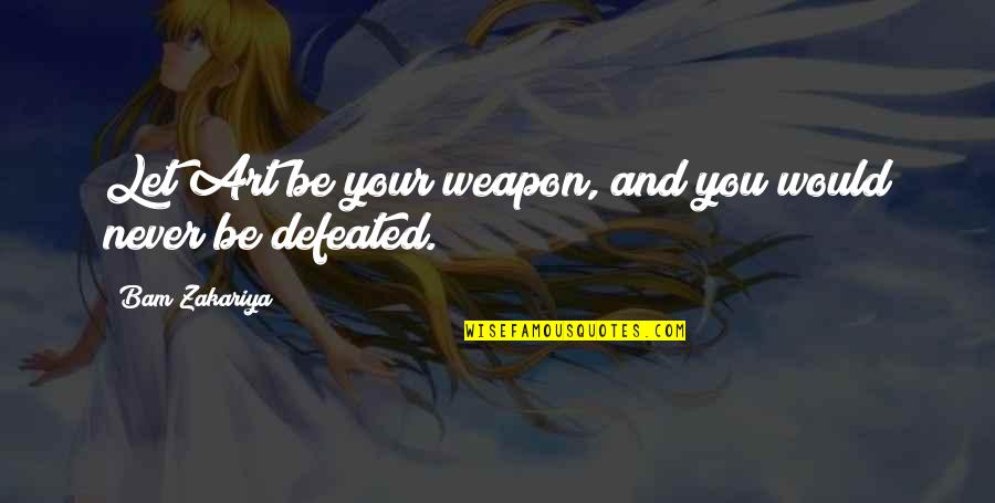337 Cabernet Quotes By Bam Zakariya: Let Art be your weapon, and you would 337 Cabernet Quotes By Bam Zakariya: Let Art be your weapon, and you would