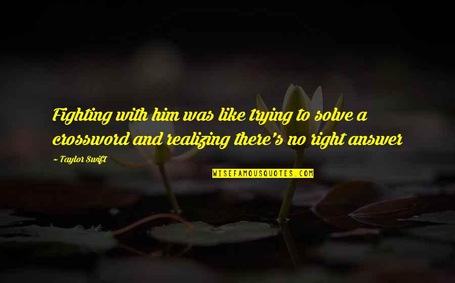 337 Cabernet Quotes By Taylor Swift: Fighting with him was like trying to solve 337 Cabernet Quotes By Taylor Swift: Fighting with him was like trying to solve