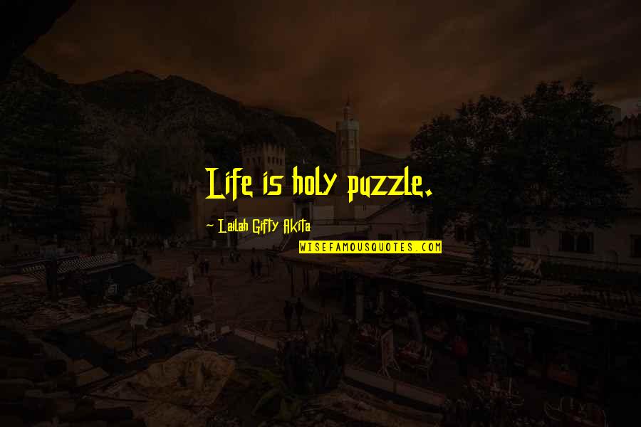 337 Quotes By Lailah Gifty Akita: Life is holy puzzle.