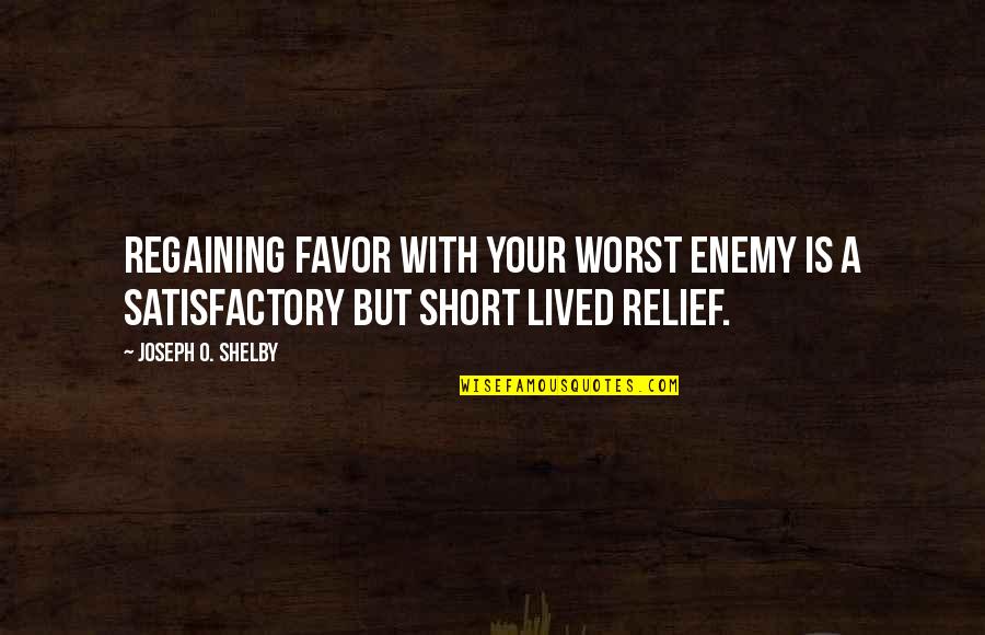 33ash Quotes By Joseph O. Shelby: Regaining favor with your worst enemy is a