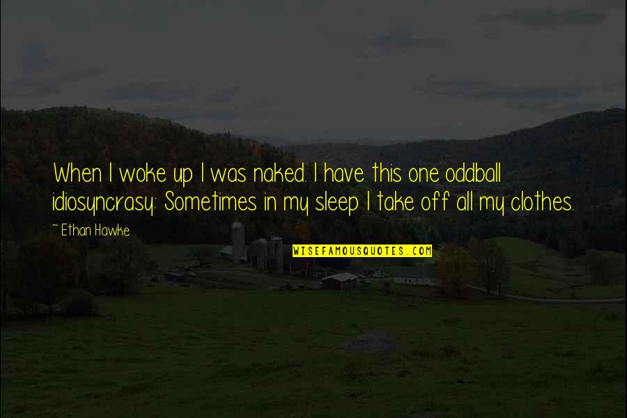 33s 151e Quotes By Ethan Hawke: When I woke up I was naked. I