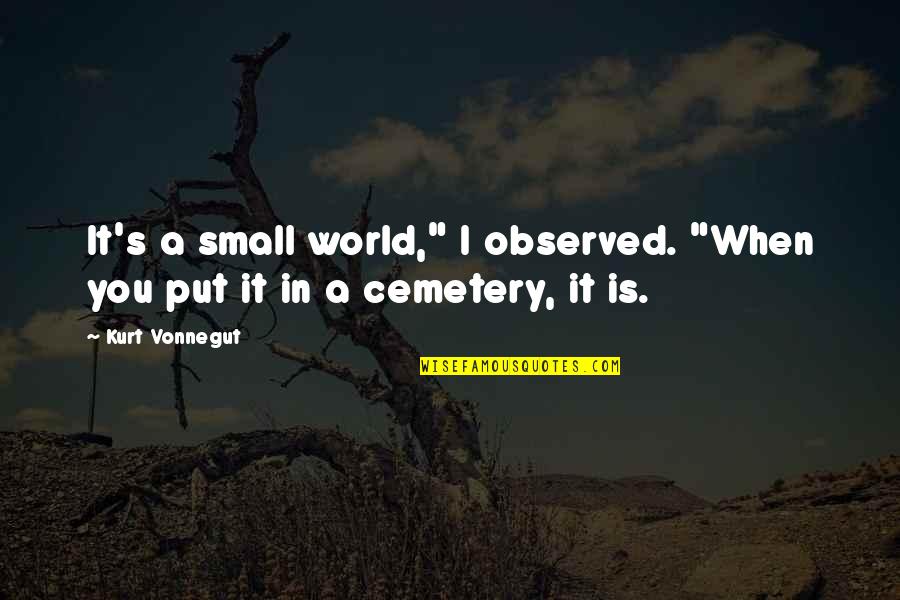 33s 151e Quotes By Kurt Vonnegut: It's a small world," I observed. "When you