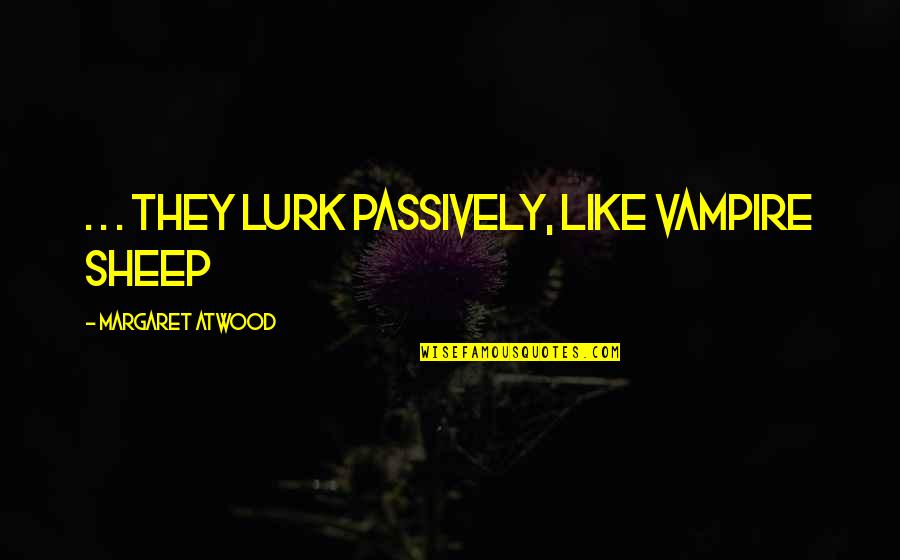33s Tires Quotes By Margaret Atwood: . . . they lurk passively, like vampire