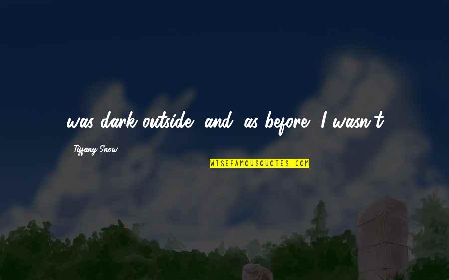 33s Vs 35s Quotes By Tiffany Snow: was dark outside, and, as before, I wasn't 33s Vs 35s Quotes By Tiffany Snow: was dark outside, and, as before, I wasn't