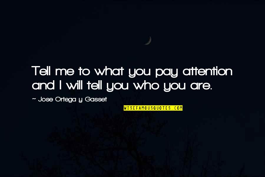 33s8770019g1 Quotes By Jose Ortega Y Gasset: Tell me to what you pay attention and