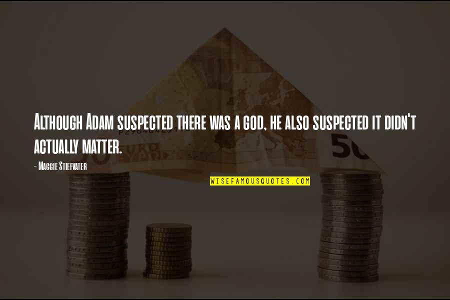 33shake Quotes By Maggie Stiefvater: Although Adam suspected there was a god, he 33shake Quotes By Maggie Stiefvater: Although Adam suspected there was a god, he