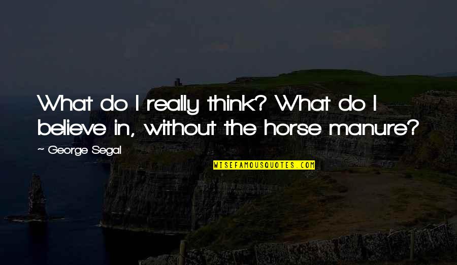 33y Mos Quotes By George Segal: What do I really think? What do I