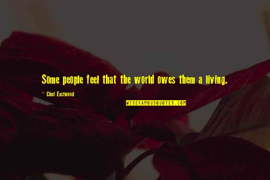 33y Trend Quotes By Clint Eastwood: Some people feel that the world owes them 33y Trend Quotes By Clint Eastwood: Some people feel that the world owes them