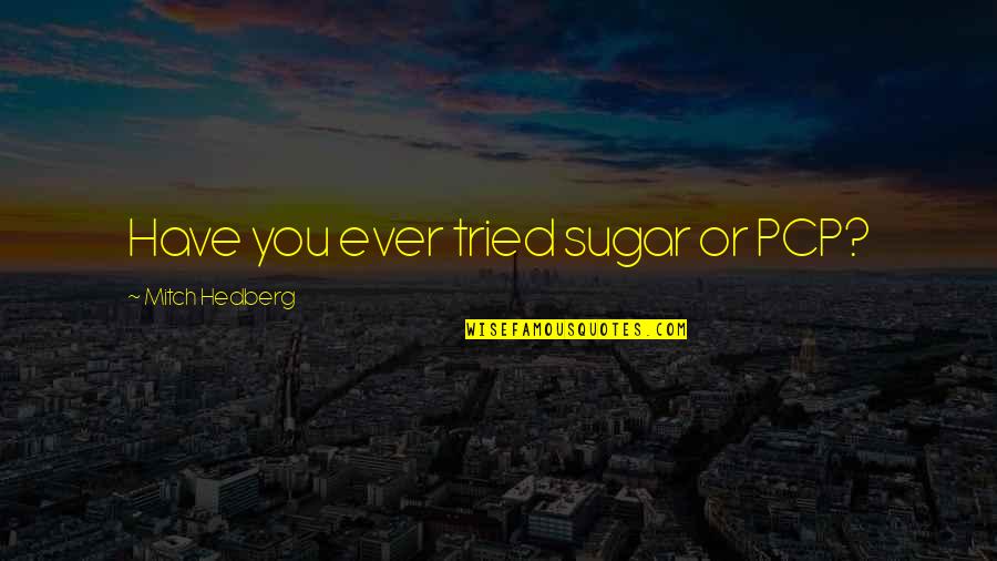 34 Birthday Quotes By Mitch Hedberg: Have you ever tried sugar or PCP?