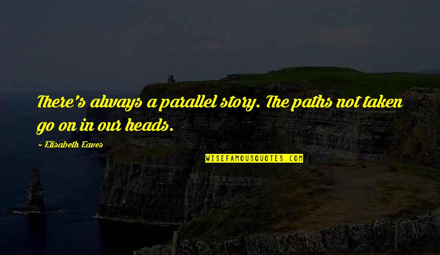 34 Unbelievable Quotes By Elisabeth Eaves: There's always a parallel story. The paths not