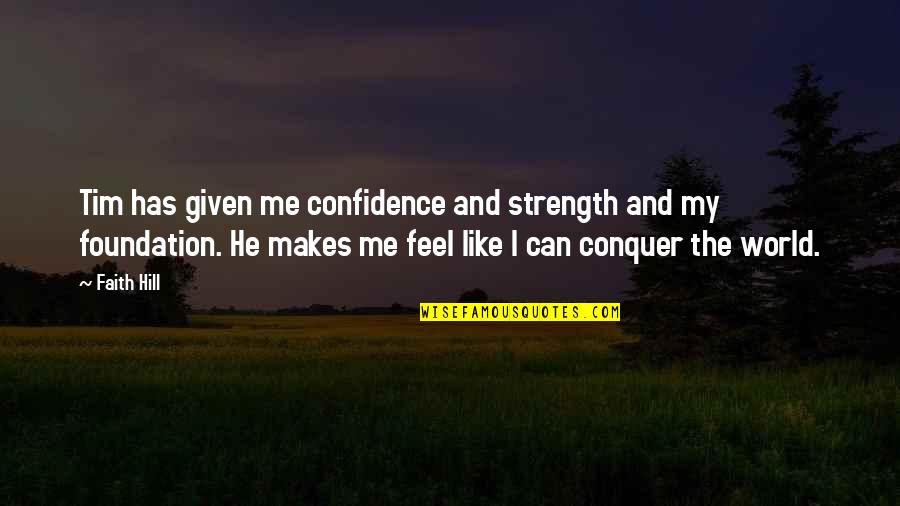34 Unbelievable Quotes By Faith Hill: Tim has given me confidence and strength and