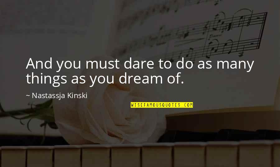 34 Weeks Quotes By Nastassja Kinski: And you must dare to do as many 34 Weeks Quotes By Nastassja Kinski: And you must dare to do as many