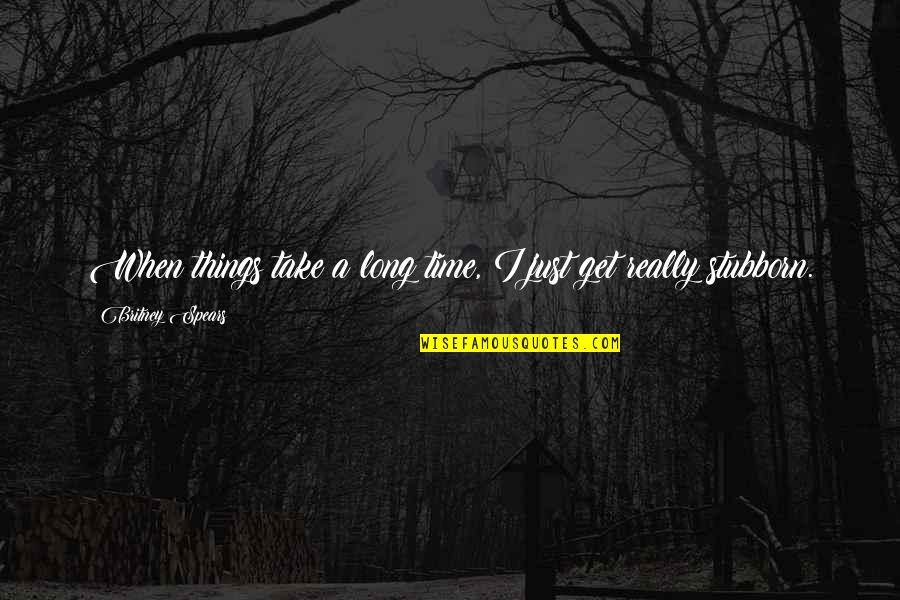 34 Years Of Existence Quotes By Britney Spears: When things take a long time, I just