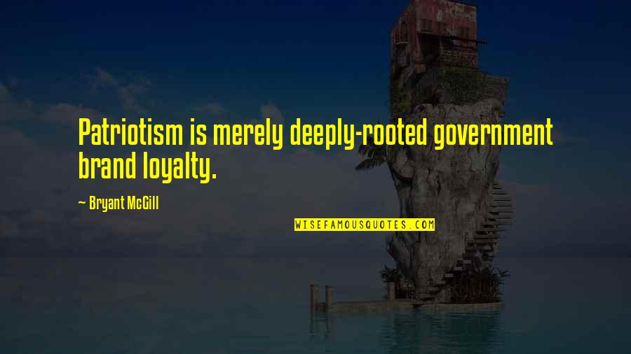 34 Years Old Quotes By Bryant McGill: Patriotism is merely deeply-rooted government brand loyalty.