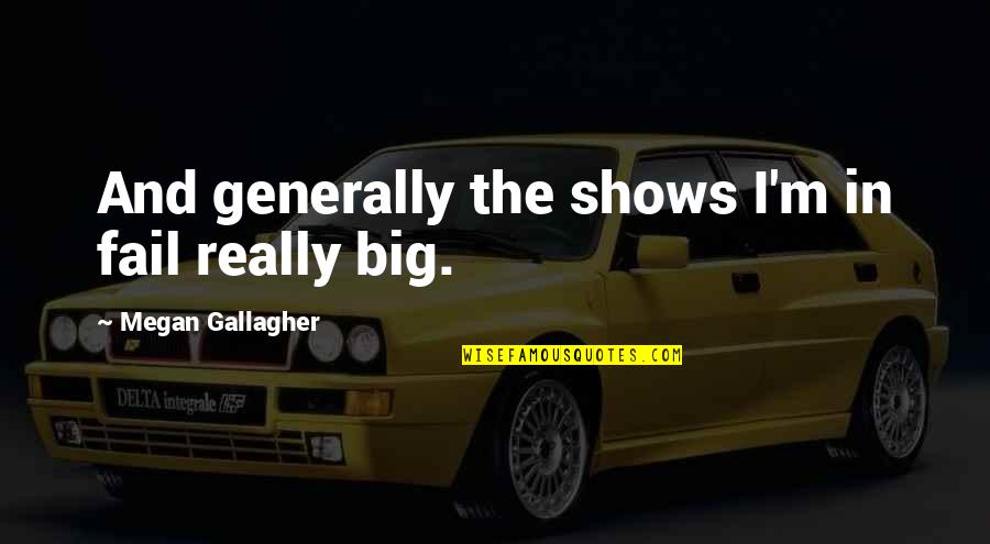 3400 Spruce Quotes By Megan Gallagher: And generally the shows I'm in fail really 3400 Spruce Quotes By Megan Gallagher: And generally the shows I'm in fail really