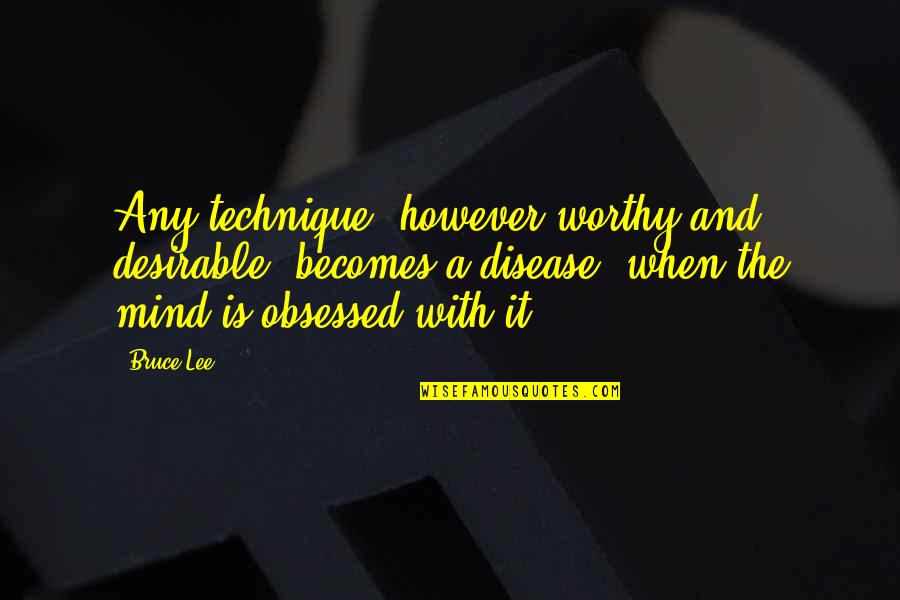 340b Quotes By Bruce Lee: Any technique, however worthy and desirable, becomes a 340b Quotes By Bruce Lee: Any technique, however worthy and desirable, becomes a