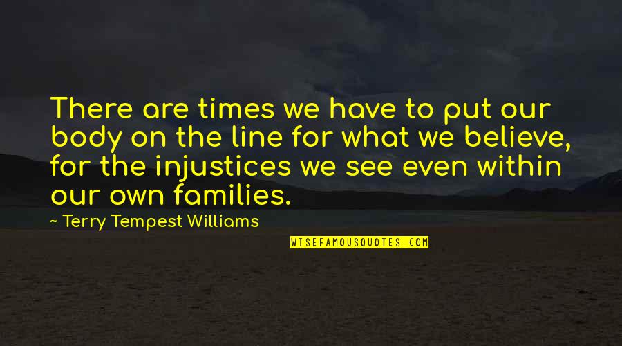34135 Quotes By Terry Tempest Williams: There are times we have to put our 34135 Quotes By Terry Tempest Williams: There are times we have to put our