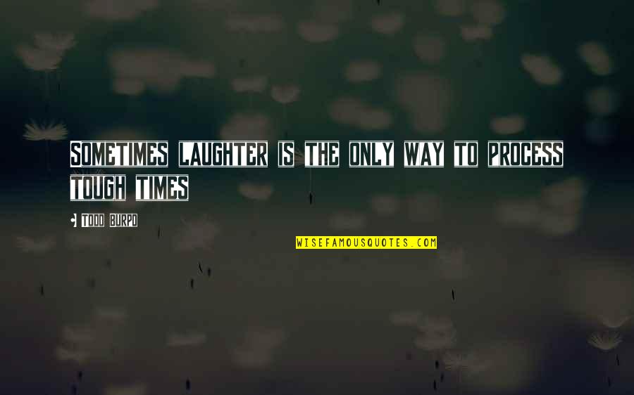 34135 Quotes By Todd Burpo: Sometimes laughter is the only way to process