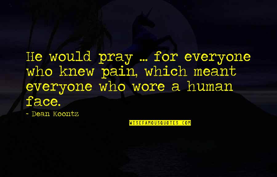 34232 Quotes By Dean Koontz: He would pray ... for everyone who knew 34232 Quotes By Dean Koontz: He would pray ... for everyone who knew